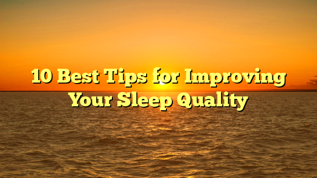 10 Best Tips for Improving Your Sleep Quality