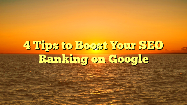 4 Tips to Boost Your SEO Ranking on Google