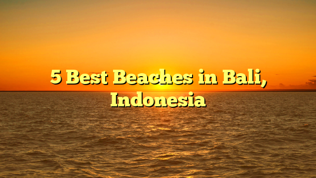 5 Best Beaches in Bali, Indonesia