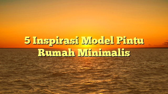 5 Inspirasi Model Pintu Rumah Minimalis