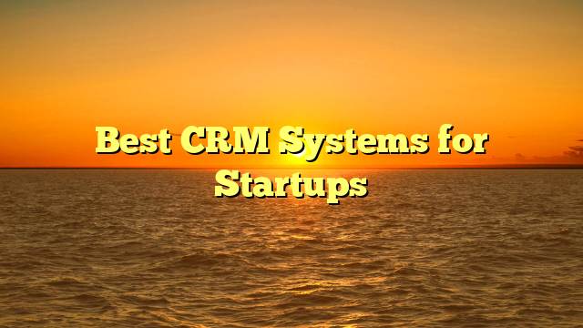 Best CRM Systems for Startups