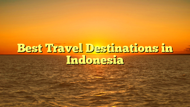 Best Travel Destinations in Indonesia