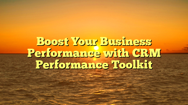 Boost Your Business Performance with CRM Performance Toolkit