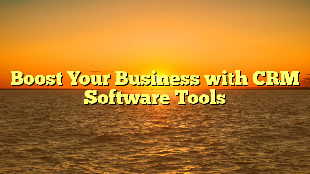 Boost Your Business with CRM Software Tools