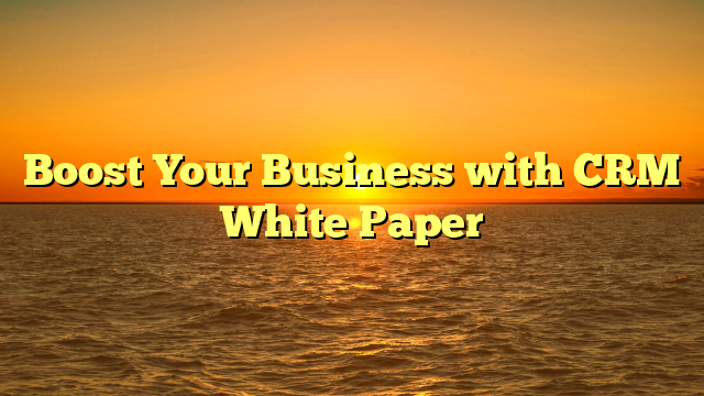 Boost Your Business with CRM White Paper