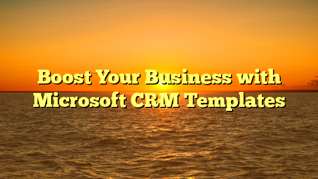 Boost Your Business with Microsoft CRM Templates