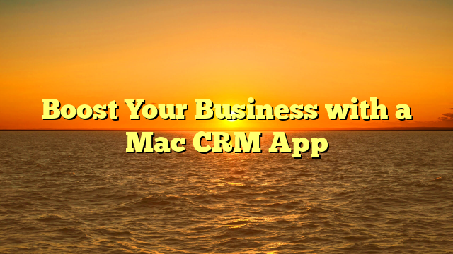 Boost Your Business with a Mac CRM App