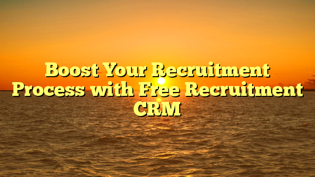 Boost Your Recruitment Process with Free Recruitment CRM