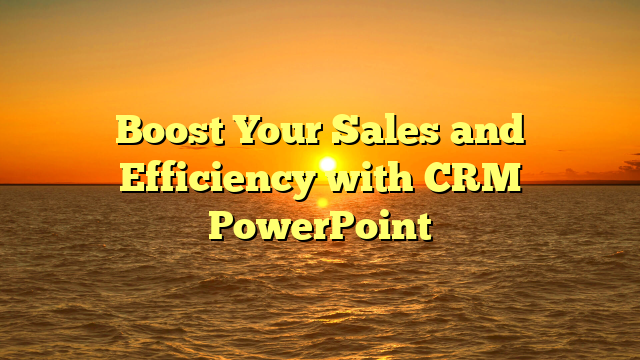 Boost Your Sales and Efficiency with CRM PowerPoint