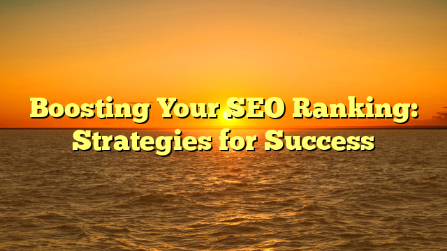 Boosting Your SEO Ranking: Strategies for Success