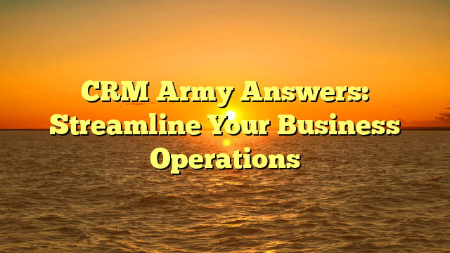 CRM Army Answers: Streamline Your Business Operations