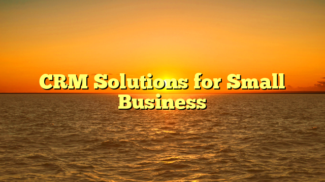 CRM Solutions for Small Business