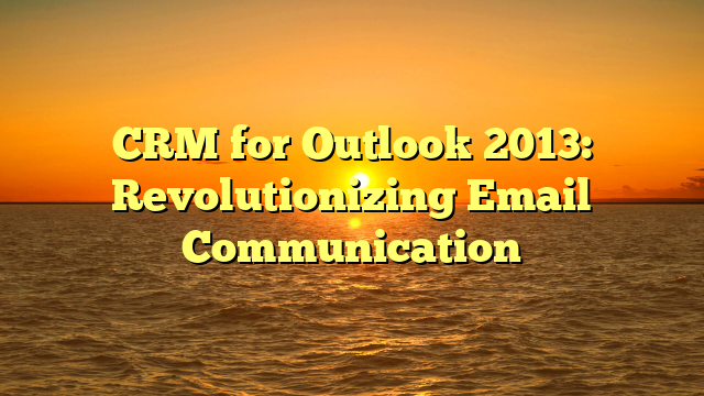 CRM for Outlook 2013: Revolutionizing Email Communication