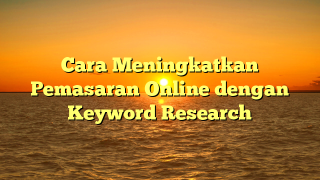 Cara Meningkatkan Pemasaran Online dengan Keyword Research