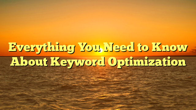 Everything You Need to Know About Keyword Optimization