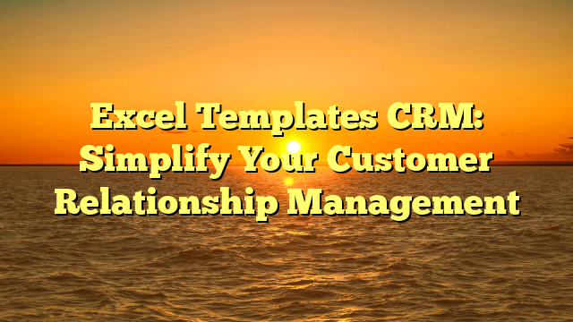 Excel Templates CRM: Simplify Your Customer Relationship Management