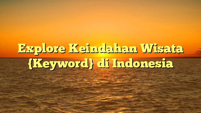 Explore Keindahan Wisata {Keyword} di Indonesia