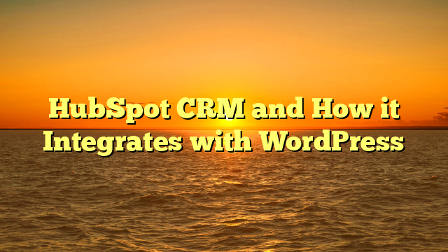 HubSpot CRM and How it Integrates with WordPress