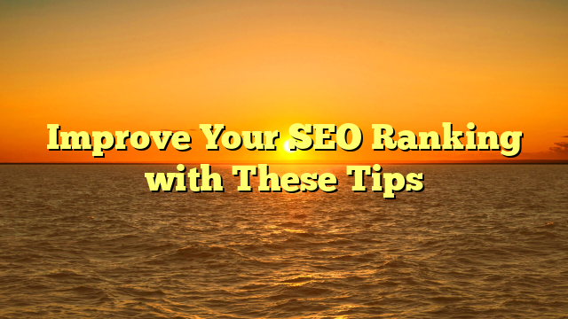 Improve Your SEO Ranking with These Tips
