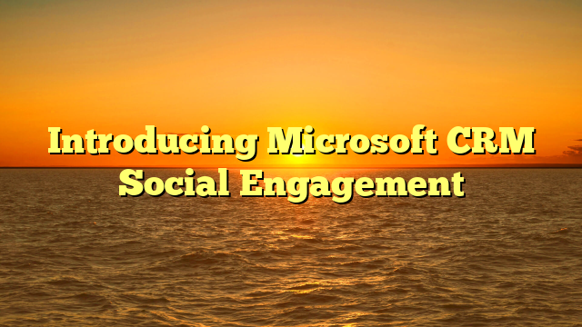 Introducing Microsoft CRM Social Engagement