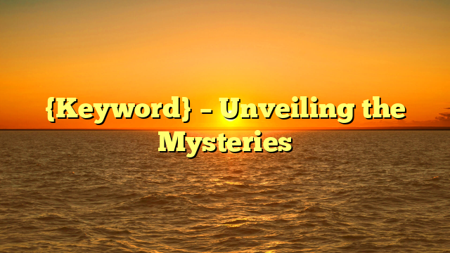 {Keyword} – Unveiling the Mysteries