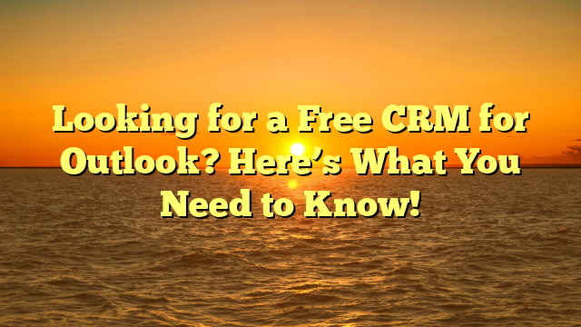 Looking for a Free CRM for Outlook? Here’s What You Need to Know!