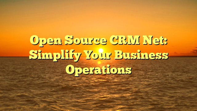 Open Source CRM Net: Simplify Your Business Operations