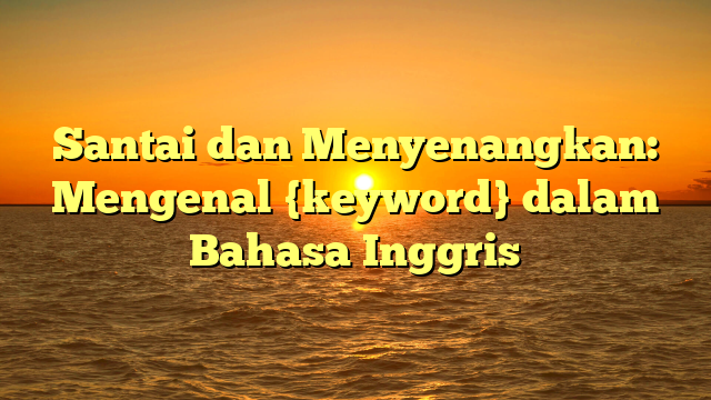 Santai dan Menyenangkan: Mengenal {keyword} dalam Bahasa Inggris