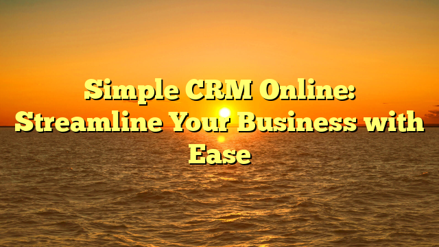 Simple CRM Online: Streamline Your Business with Ease