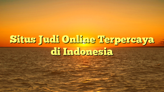 Situs Judi Online Terpercaya di Indonesia