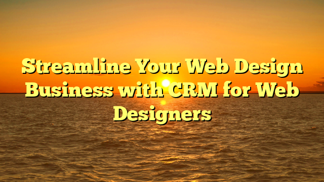 Streamline Your Web Design Business with CRM for Web Designers