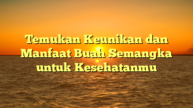 Temukan Keunikan dan Manfaat Buah Semangka untuk Kesehatanmu