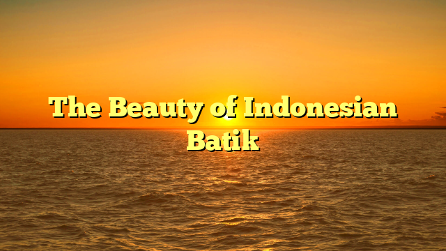 The Beauty of Indonesian Batik