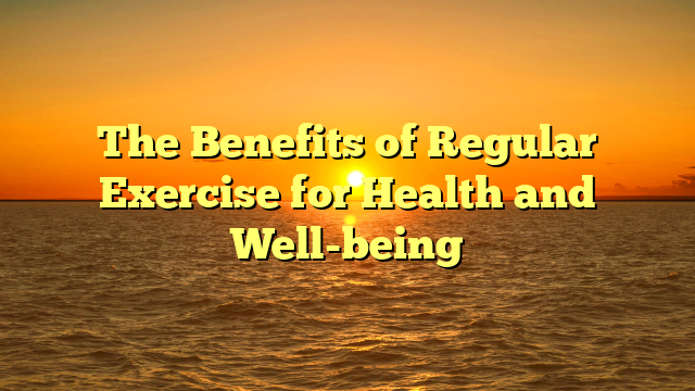 The Benefits of Regular Exercise for Health and Well-being