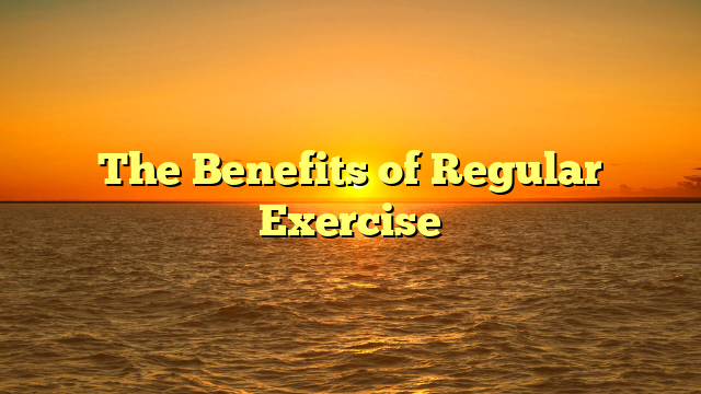 The Benefits of Regular Exercise