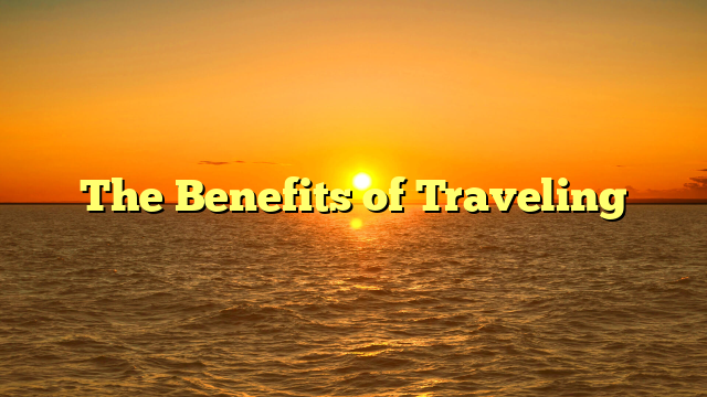 The Benefits of Traveling