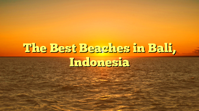 The Best Beaches in Bali, Indonesia