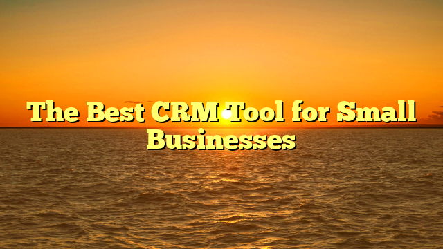 The Best CRM Tool for Small Businesses
