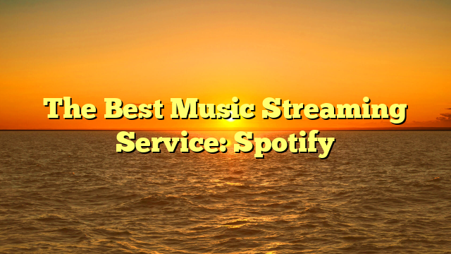 The Best Music Streaming Service: Spotify