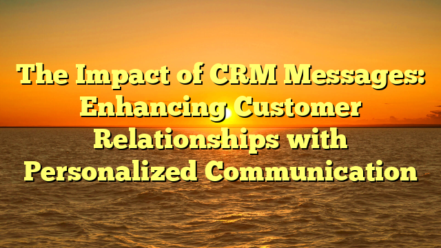 The Impact of CRM Messages: Enhancing Customer Relationships with Personalized Communication