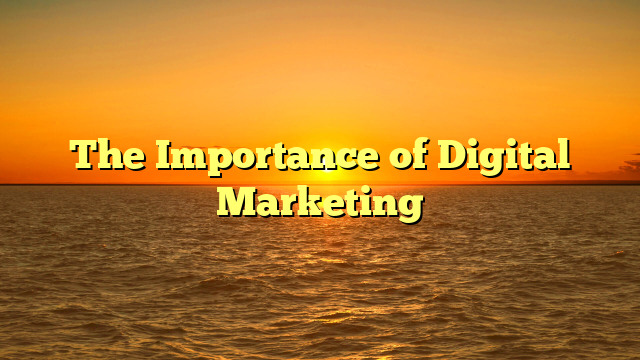 The Importance of Digital Marketing