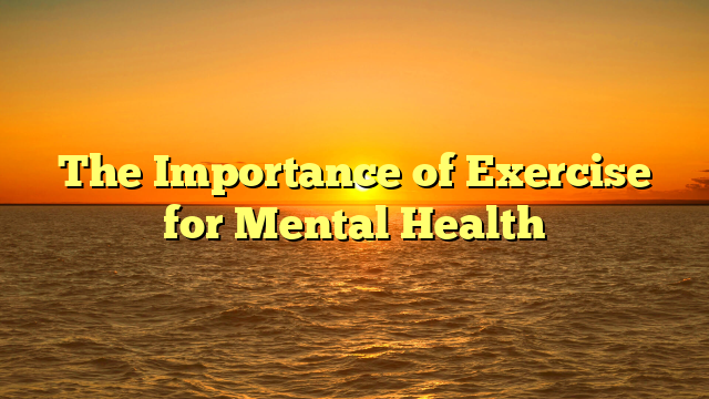 The Importance of Exercise for Mental Health