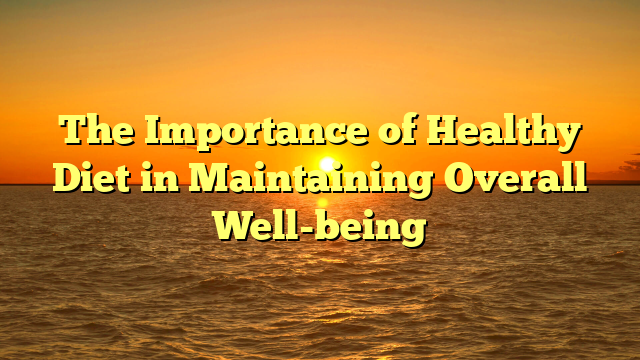 The Importance of Healthy Diet in Maintaining Overall Well-being