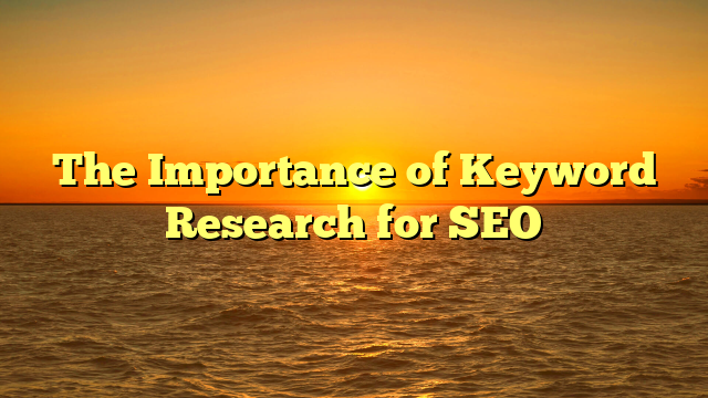 The Importance of Keyword Research for SEO