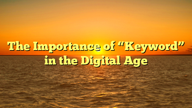 The Importance of “Keyword” in the Digital Age