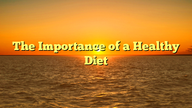 The Importance of a Healthy Diet