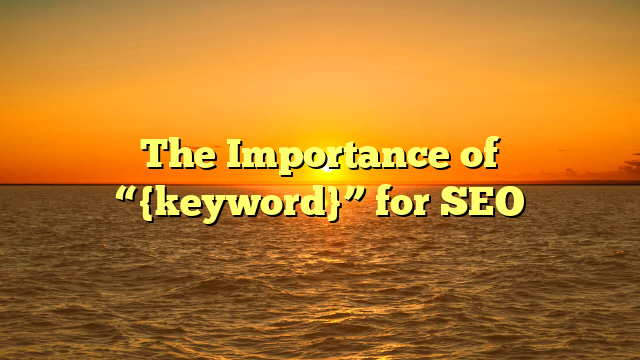 The Importance of “{keyword}” for SEO