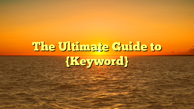 The Ultimate Guide to {Keyword}