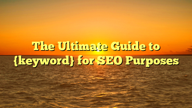 The Ultimate Guide to {keyword} for SEO Purposes