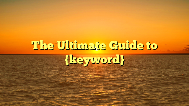 The Ultimate Guide to {keyword}